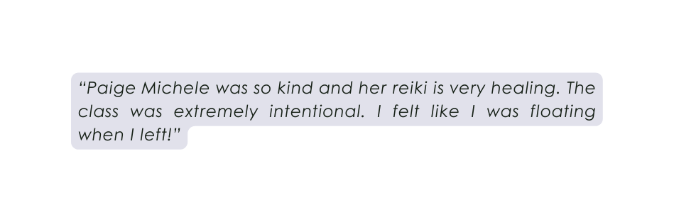 Paige Michele was so kind and her reiki is very healing The class was extremely intentional I felt like I was floating when I left